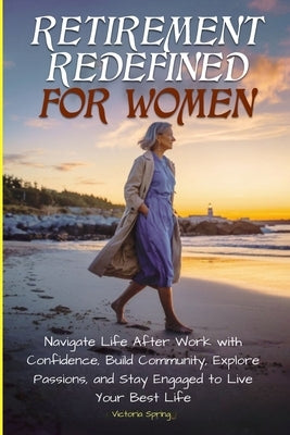 Retirement Redefined for Women by Spring, Victoria