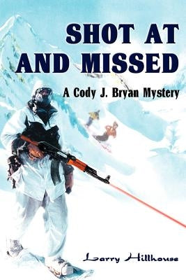Shot at and Missed by Hillhouse, Larry J.