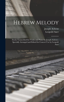Hebrew Melody: Freely Transcribed for Violin and Piano by Joseph Achron; Specially Arranged and Edited for Concert use by Leopold Aue by Auer, Leopold