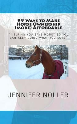 99 ways to make horse ownership (more) affordable by Noller, Jennifer