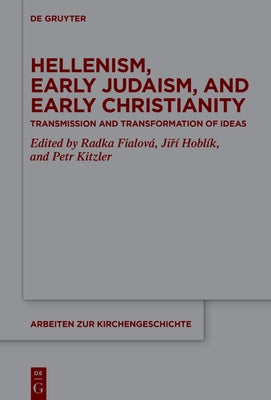 Hellenism, Early Judaism, and Early Christianity: Transmission and Transformation of Ideas by Fialová, Radka