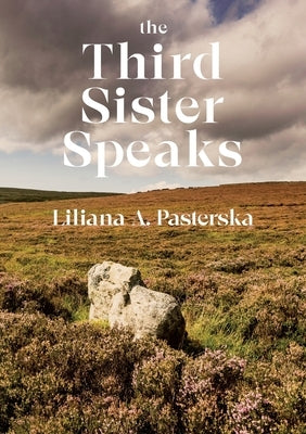 The Third Sister Speaks by Pasterska, Liliana A.