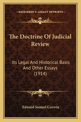 The Doctrine of Judicial Review: Its Legal and Historical Basis and Other Essays (1914) by Corwin, Edward Samuel