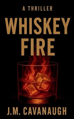 Whiskey Fire by Cavanaugh, J. M.