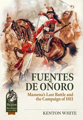 Fuentes de O?oro: Massena's Last Battle and the Campaign of 1811 by White, Kenton