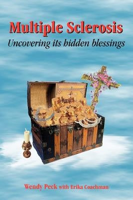 Multiple Sclerosis: Uncovering its hidden blessings by Peck, Wendy