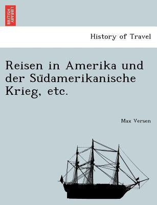 Reisen in Amerika Und Der Su Damerikanische Krieg, Etc. by Versen, Max