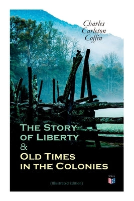 The Story of Liberty & Old Times in the Colonies (Illustrated Edition) by Coffin, Charles Carleton