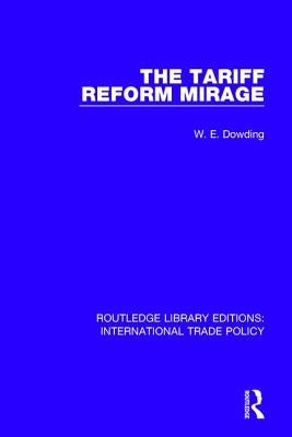 The Tariff Reform Mirage by Dowding, W. E.
