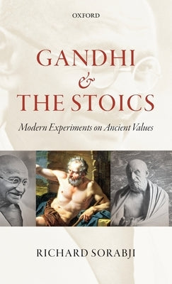 Gandhi and the Stoics: Modern Experiments on Ancient Values. by Richard Sorabji by Sorabji, Richard