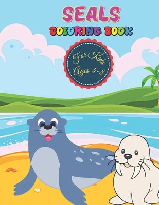 Seals Coloring Book For Kids Ages 4-8: Seals Gift For Otter Lovers by Snee, Doran