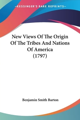 New Views Of The Origin Of The Tribes And Nations Of America (1797) by Barton, Benjamin Smith
