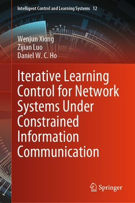 Iterative Learning Control for Network Systems Under Constrained Information Communication by Xiong, Wenjun