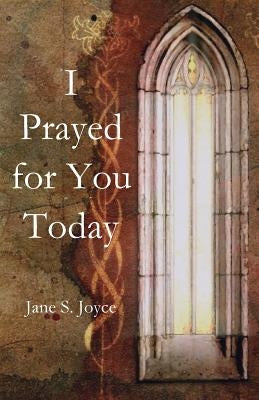 I Prayed for You Today by Joyce, Jane S.