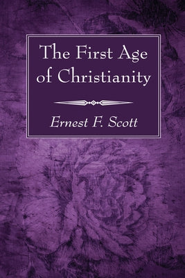The First Age of Christianity by Scott, Ernest F.