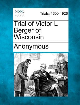 Trial of Victor L Berger of Wisconsin by Anonymous