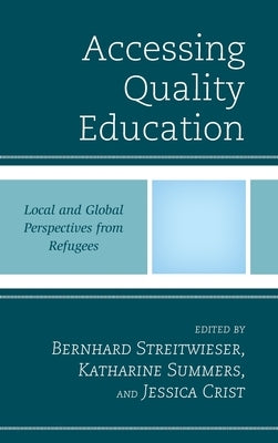 Accessing Quality Education: Local and Global Perspectives from Refugees by Streitwieser, Bernhard