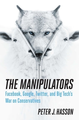 The Manipulators: Facebook, Google, Twitter, and Big Tech's War on Conservatives by Hasson, Peter J.