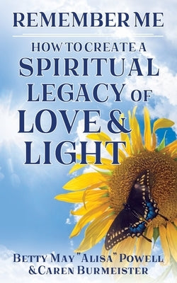 Remember Me: How to Create a Spiritual Legacy of Love and Light by Burmeister, Caren