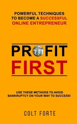 Profit First: Powerful Techniques to Become a Successful Online Entrepreneur: Use these Methods to Avoid Bankruptcy on Your Way to Success! by Forte, Colt