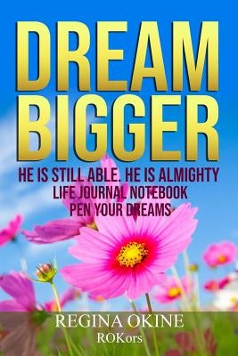 Dream Bigger: He Is Still Able. He Is Almighty by Okine, Regina