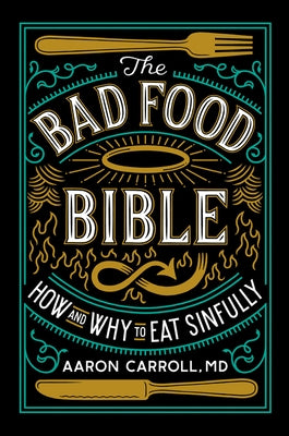 The Bad Food Bible: How and Why to Eat Sinfully by Carroll, Aaron