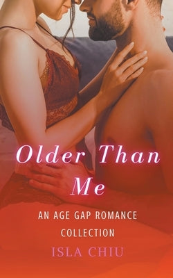 Older Than Me: An Age Gap Romance Collection by Chiu, Isla