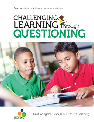 Challenging Learning Through Questioning: Facilitating the Process of Effective Learning by Renton, Martin