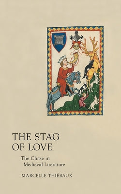 Stag of Love: The Chase in Medieval Literature by Thiébaux, Marcelle