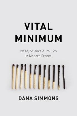 Vital Minimum: Need, Science, and Politics in Modern France by Simmons, Dana