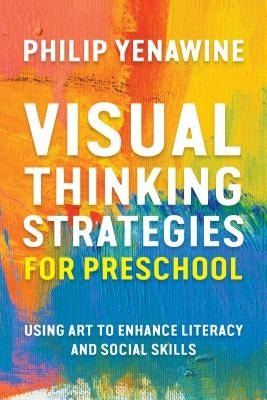 Visual Thinking Strategies for Preschool: Using Art to Enhance Literacy and Social Skills by Yenawine, Philip