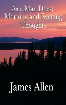 As a Man Does: Morning and Evening Thoughts by Allen, James