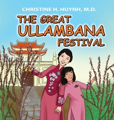 The Great Ullambana Festival: A Children's Book On Love For Our Parents, Gratitude, And Making Offerings - Kids Learn Through The Story of Moggallan by Huynh, Christine H.