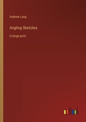 Angling Sketches: in large print by Lang, Andrew