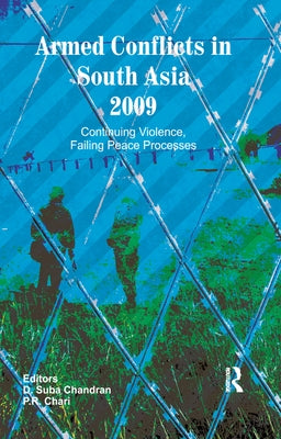 Armed Conflicts in South Asia 2009: Continuing Violence, Failing Peace Processes by Chandran, D. Suba