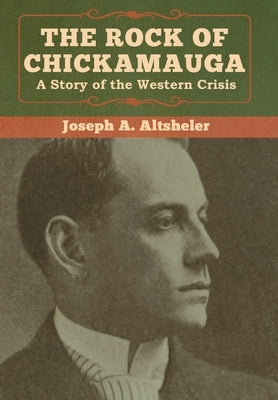 The Rock of Chickamauga: A Story of the Western Crisis by Altsheler, Joseph a.
