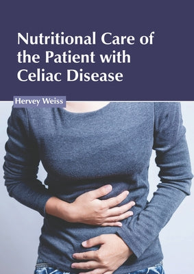 Nutritional Care of the Patient with Celiac Disease by Weiss, Hervey