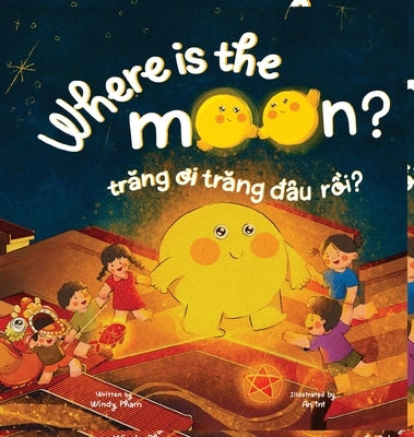 Where is the Moon? Trăng ơi, trăng đâu rồi? A bilingual Vietnamese-English book for kids toddlers children (Learn Vietnamese by Pham, Windy