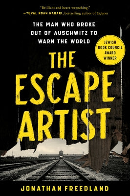 The Escape Artist: The Man Who Broke Out of Auschwitz to Warn the World by Freedland, Jonathan