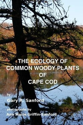 The Ecology of Common Woody Plants of Cape Cod by Griffin-Sanford, Ann Marie