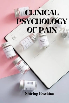 Clinical Psychology of Pain by Hawkins, Shirley