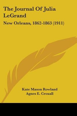 The Journal Of Julia LeGrand: New Orleans, 1862-1863 (1911) by Rowland, Kate Mason