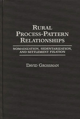 Rural Process-Pattern Relationships: Nomadization, Sedentarization, and Settlement Fixation by Grossman, David