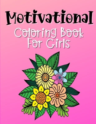 Motivational Coloring Book For Girls: Empowering and Inspiration Quotes With Flower Mandala Coloring Pages For Girls by Publishing, Lucky Life