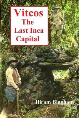 Vitcos: The Last Inca Capital by Bingham, Hiram