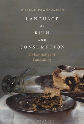 Language of Ruin and Consumption: On Lamenting and Complaining by Prade-Weiss, Juliane