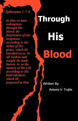Through His Blood by Trujillo, Antonio V.