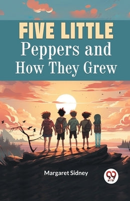 Five Little Peppers and How They Grew by Sidney, Margaret