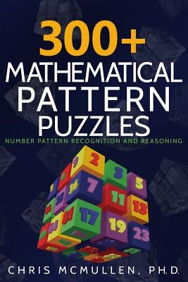 300+ Mathematical Pattern Puzzles: Number Pattern Recognition & Reasoning by McMullen, Chris