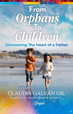From Orphans to Children: Discovering The Heart of a Father by Guipil, Editorial